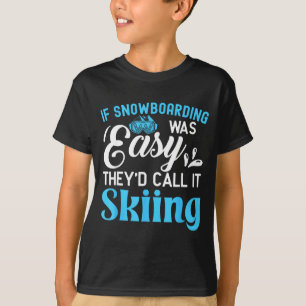 If snowboarding was easy they would call it skiing T-Shirt