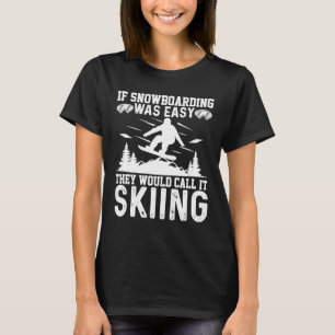 If Snowboarding Was Easy They Would Call It Skiing T-Shirt