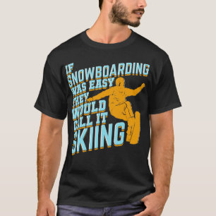 If Snowboarding Was Easy They Would Call It Skiing T-Shirt