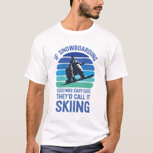 If snowboarding was easy they'd call it skiing T-Shirt