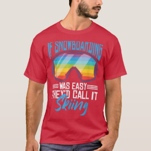 If Snowboarding was easy they'd call it Skiing  T-Shirt