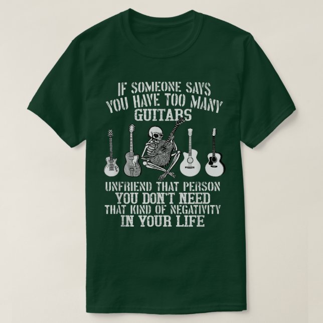 If Someone Says You Have Too Many Guitars Unfriend T-Shirt (Design Front)