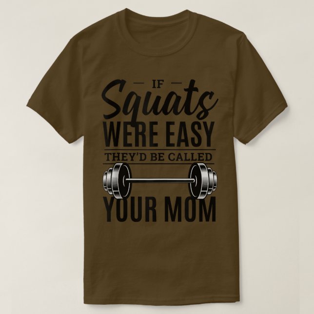 If Squats Were Easy They'd Be Called Your Mum  Fun T-Shirt (Design Front)