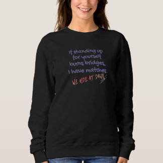 If Standing Up For Yourself Burns Bridges I Have M Sweatshirt