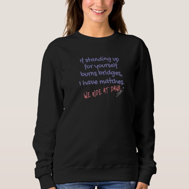 If Standing Up For Yourself Burns Bridges I Have M Sweatshirt (Front)