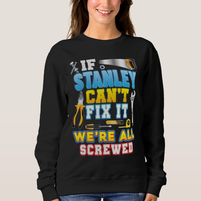 If Stanley Can't Fix It We're All Screwed Father D Sweatshirt (Front)