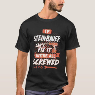 If STEINBAUER Can't Fix It We're All Screwed T-Shirt