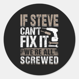 If Steve Can't Fix It We Are All Screwed Classic Round Sticker