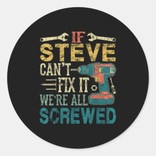 If Steve Can't Fix It We're All Screwed Funny Fath Classic Round Sticker