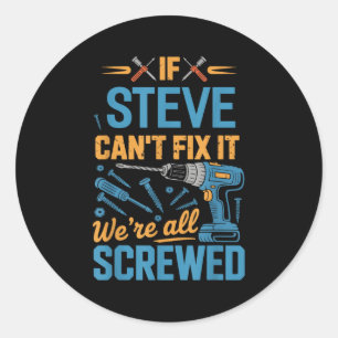 If Steve Can't Fix It We're All Screwed Name Steve Classic Round Sticker