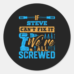 If Steve Can't Fix It We're All Screwed Name Steve Classic Round Sticker