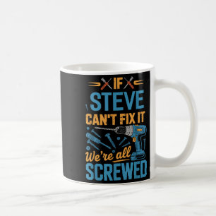 If Steve Can't Fix It We're All Screwed Name Steve Coffee Mug