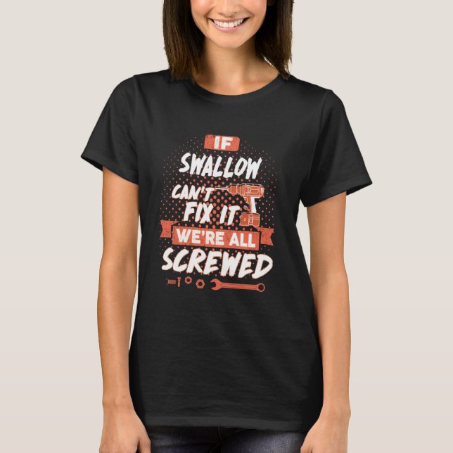 If SWALLOW Can't Fix It We're All Screwed T-Shirt (Front)