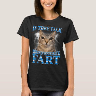 If Talk Behind Back Fart Cat Meme Funny Men Women T-Shirt