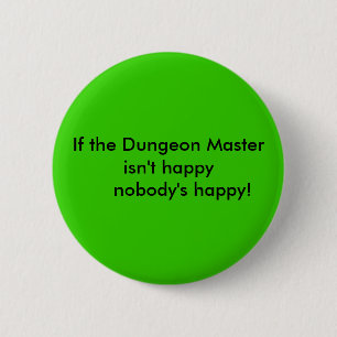 If the Dungeon Master isn't happy nobody's... 6 Cm Round Badge