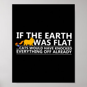 If The Earth Was Flat Cats Funny T Shirt Poster