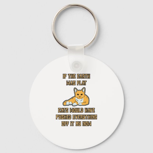 If The Earth Was Flat Cats Push Everything Off It Key Ring (Front)