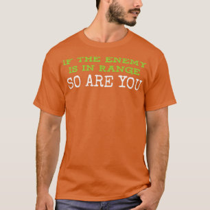 If the enemy is in range so are you T-Shirt