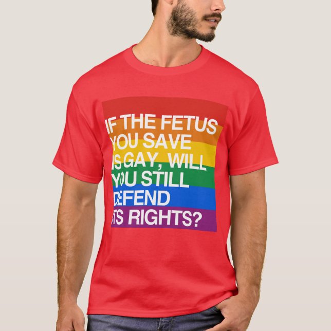 IF THE FETUS YOU SAVE IS GAY T-Shirt (Front)