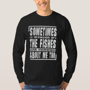 If The Fishes Are Thinking About Me Too Fish Fishi T-Shirt