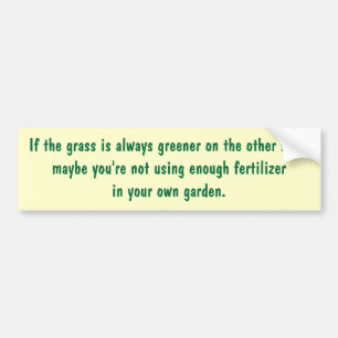 If the grass is always greener on the other side bumper sticker