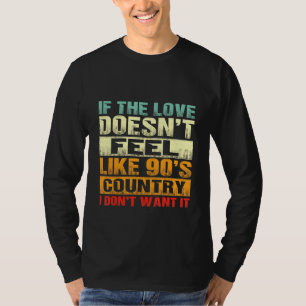 If The Love Doesnt Feel Like 90s Country I Dont Wa T-Shirt