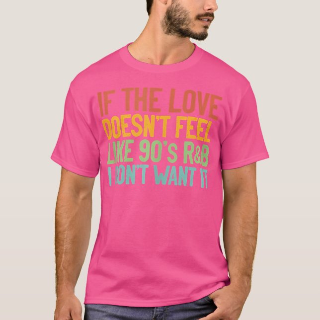 If The Love Doesn'T Feel Like 90S Rb Gift Idea T-Shirt (Front)