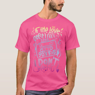If The Love Doesn'T Feel Like 90'S Rb I Don'T Want T-Shirt
