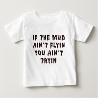 If The Mud Aint Flyin You Aint Tryin