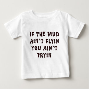 If The Mud Aint Flyin You Aint Tryin Baby T-Shirt