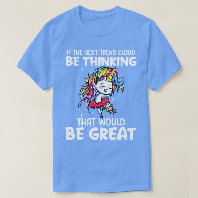 If The Next Trend Cloud Be Thinking Unicorn Funny  T-Shirt (Design Front)
