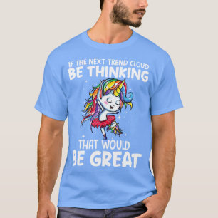 If The Next Trend Cloud Be Thinking Unicorn Funny  T-Shirt