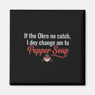 If The Okro No Catch I Dey Change Am To Pepper Sou Magnet