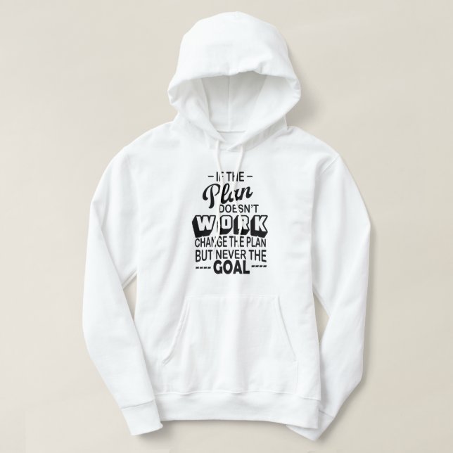 if the plan doesn't work change the plan never the hoodie (Design Front)
