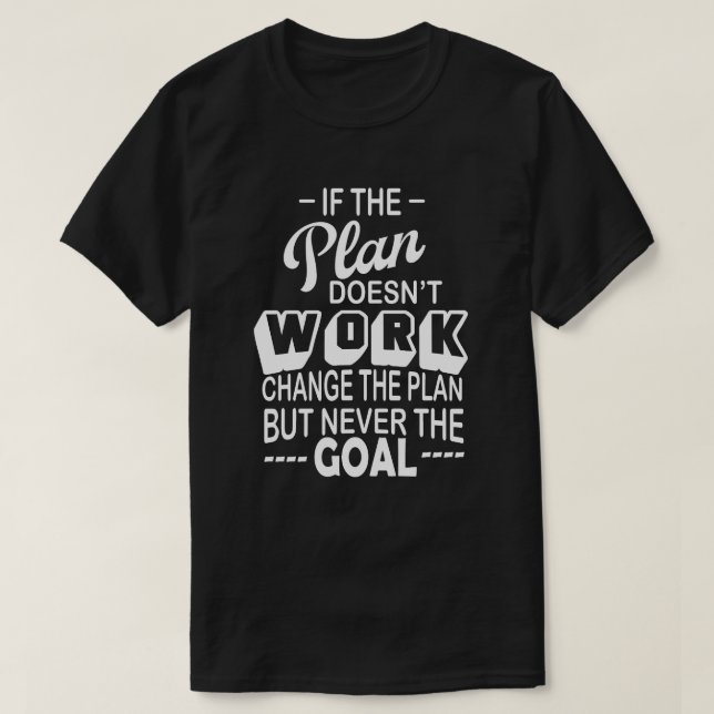 if the plan doesn't work change the plan never the T-Shirt (Design Front)