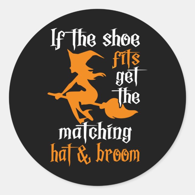 If The Shoe Fits Get The Matching Hat & Broom Cute Classic Round Sticker (Front)