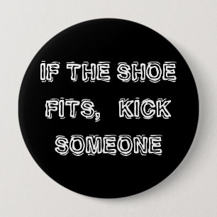 If the Shoe fits, Kick Someone 10 Cm Round Badge
