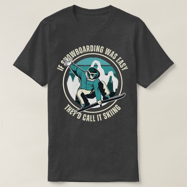 If The Snowboarding Was Easy Theyd Call It Skiing  T-Shirt (Design Front)