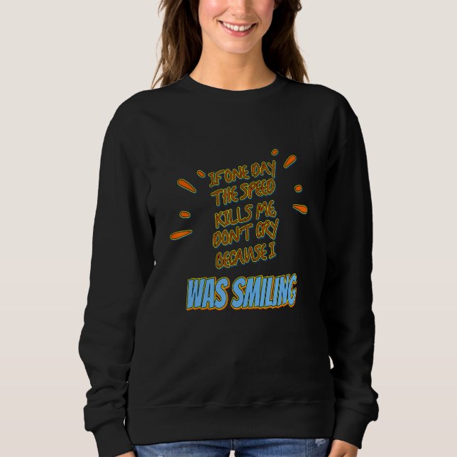 If The Speed Kills Me Don't Cry  Novelty Sweatshirt (Front)