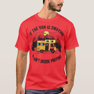 If The Van Is Swaying We Aint Inside Praying  T-Shirt