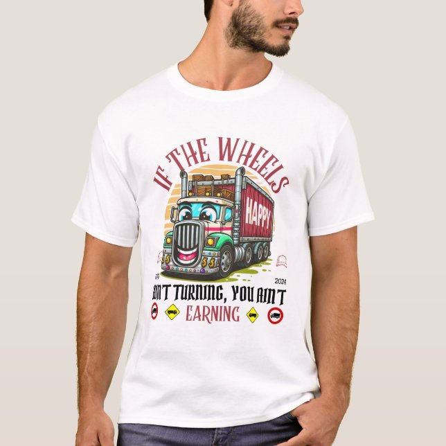 If the wheels ain't turning you ain't earning T-Shirt (Front)