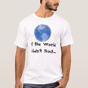 If the World Didn't Suck... T-Shirt