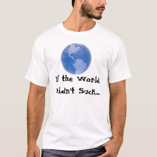 If the World Didn't Suck... T-Shirt