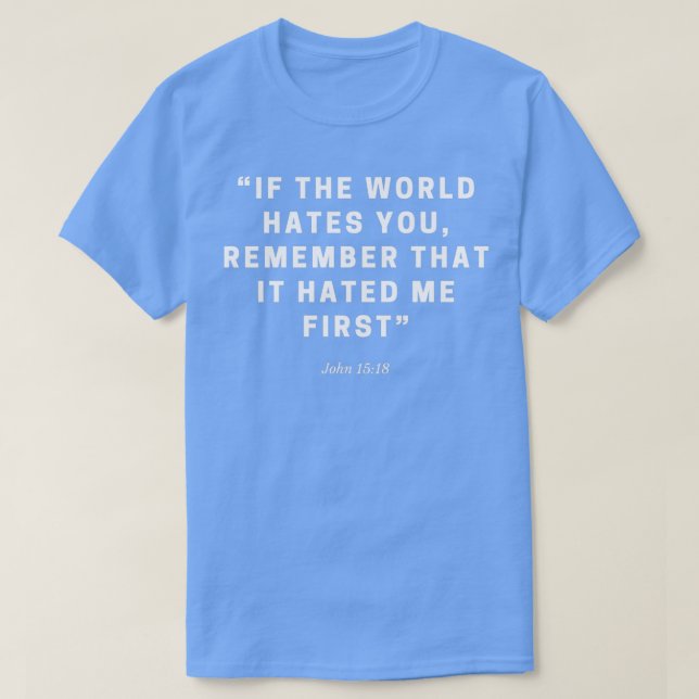 If the world hates you remember it hated me first T-Shirt (Design Front)