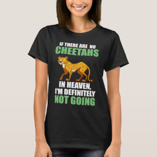if there are no cheetahs in heaven cheetahs T-Shirt