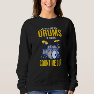 If There Are No Drums In Heaven Count Me Out Drum Sweatshirt
