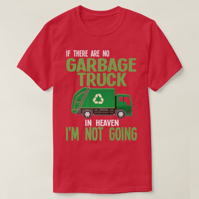 if there are no garbage truck in heaven garbage  T-Shirt (Design Front)