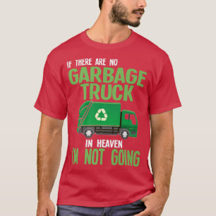if there are no garbage truck in heaven garbage  T-Shirt