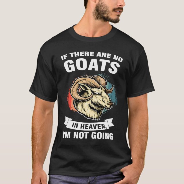 if there are no goats in heaven I'm not going goat T-Shirt (Front)