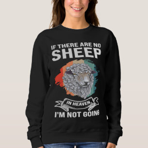 if there are no sheep in heaven I'm not going shee Sweatshirt